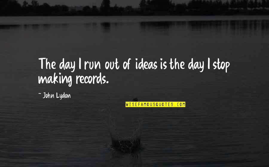 Making The Best Of Each Day Quotes By John Lydon: The day I run out of ideas is