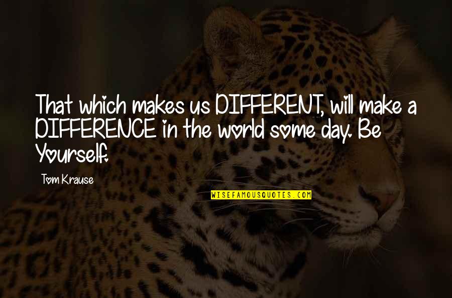 Making The Best Of The Day Quotes By Tom Krause: That which makes us DIFFERENT, will make a