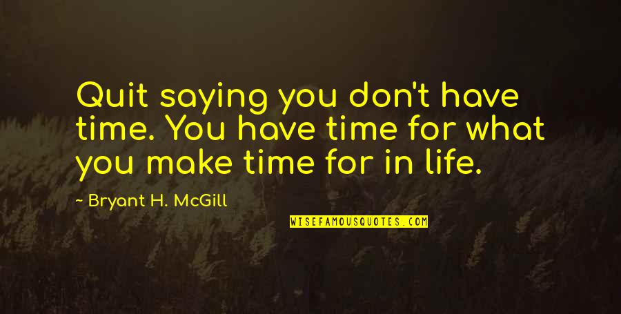 Making The Best Of What You Have Quotes By Bryant H. McGill: Quit saying you don't have time. You have