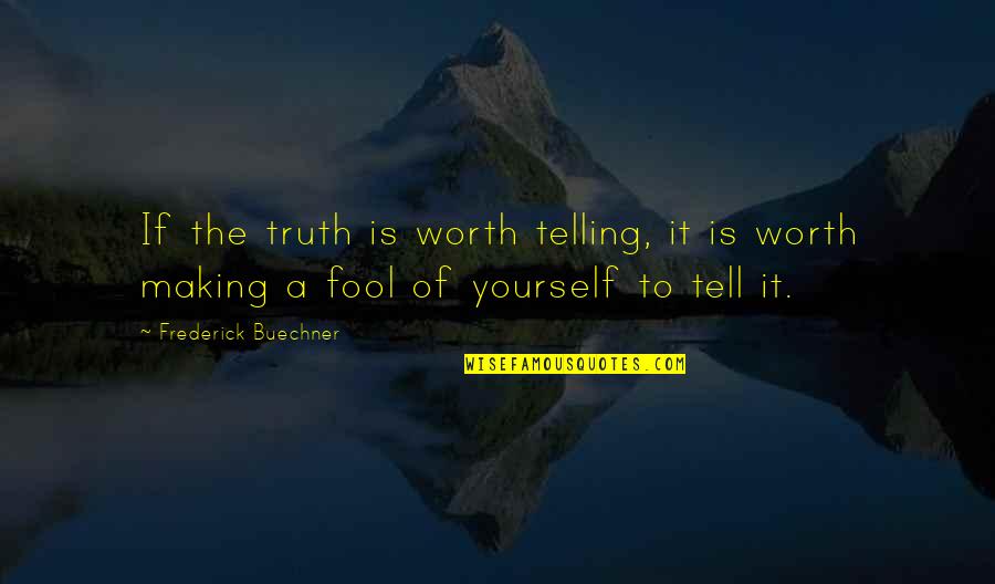 Making The Best Of Yourself Quotes By Frederick Buechner: If the truth is worth telling, it is
