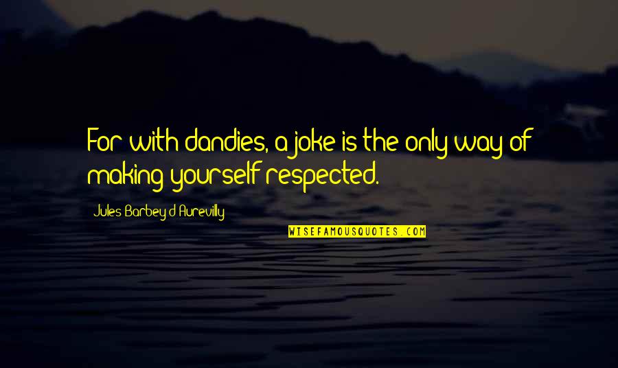 Making The Best Of Yourself Quotes By Jules Barbey D'Aurevilly: For with dandies, a joke is the only