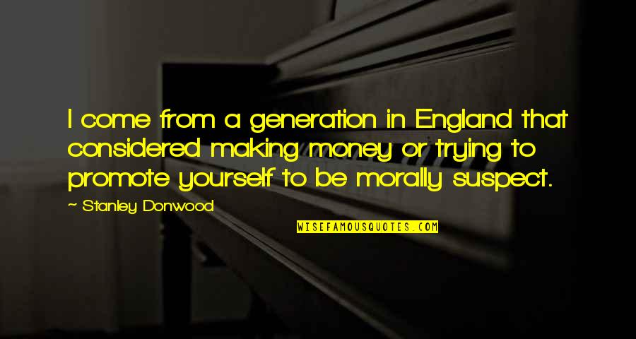 Making The Best Of Yourself Quotes By Stanley Donwood: I come from a generation in England that