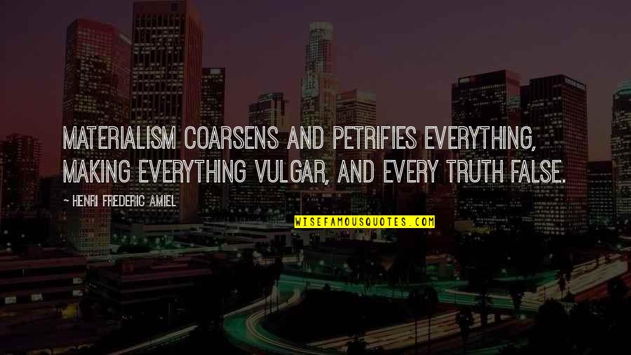 Making The Best Out Of Everything Quotes By Henri Frederic Amiel: Materialism coarsens and petrifies everything, making everything vulgar,