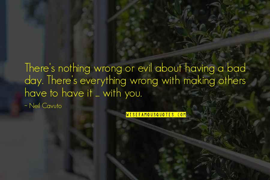 Making The Best Out Of Everything Quotes By Neil Cavuto: There's nothing wrong or evil about having a