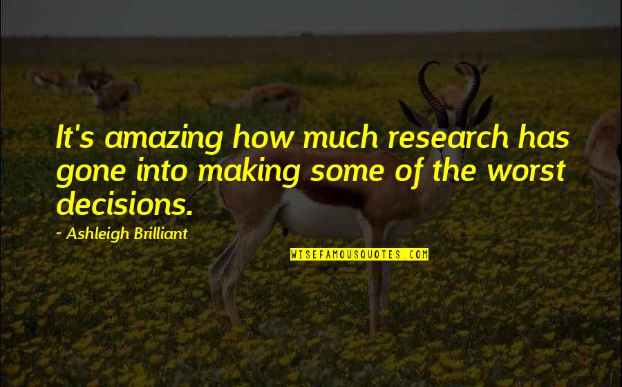 Making The Best Out Of The Worst Quotes By Ashleigh Brilliant: It's amazing how much research has gone into