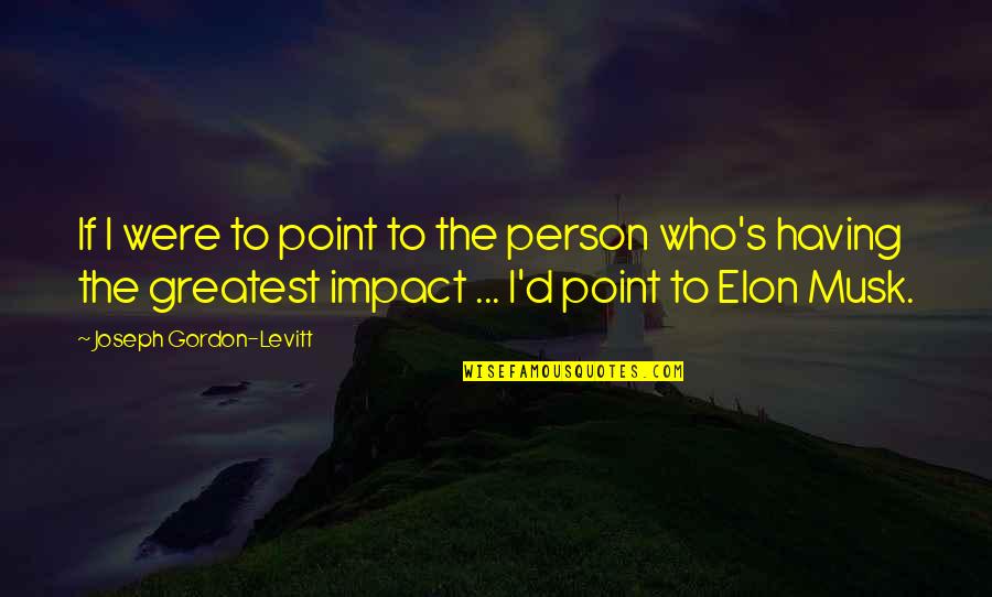 Making The Best Out Of The Worst Quotes By Joseph Gordon-Levitt: If I were to point to the person