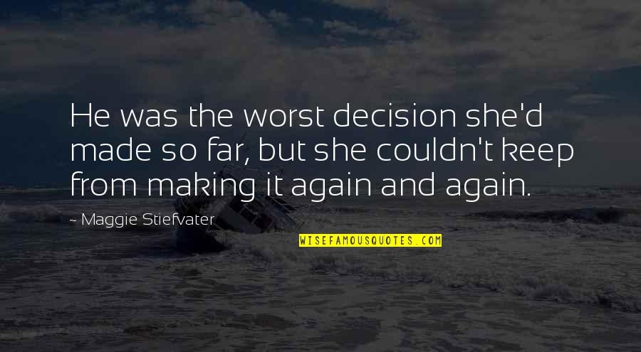 Making The Best Out Of The Worst Quotes By Maggie Stiefvater: He was the worst decision she'd made so