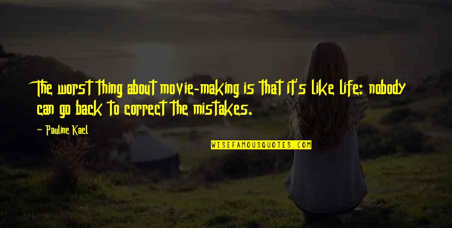 Making The Best Out Of The Worst Quotes By Pauline Kael: The worst thing about movie-making is that it's