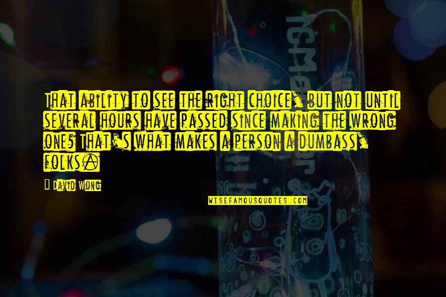 Making The Best Out Of What You Have Quotes By David Wong: That ability to see the right choice, but Making The Best Out Of What You Have Quotes By David Wong: That ability to see the right choice, but