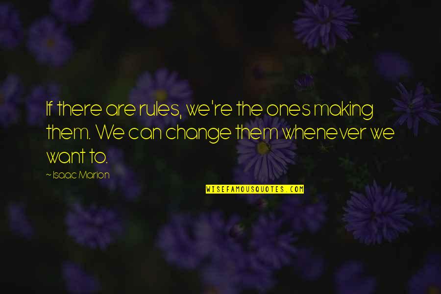 Making The Change Quotes By Isaac Marion: If there are rules, we're the ones making