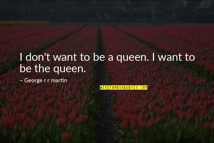 Making The Cut Quotes By George R R Martin: I don't want to be a queen. I