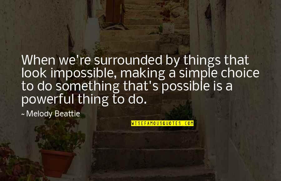 Making The Impossible Possible Quotes By Melody Beattie: When we're surrounded by things that look impossible, Making The Impossible Possible Quotes By Melody Beattie: When we're surrounded by things that look impossible,