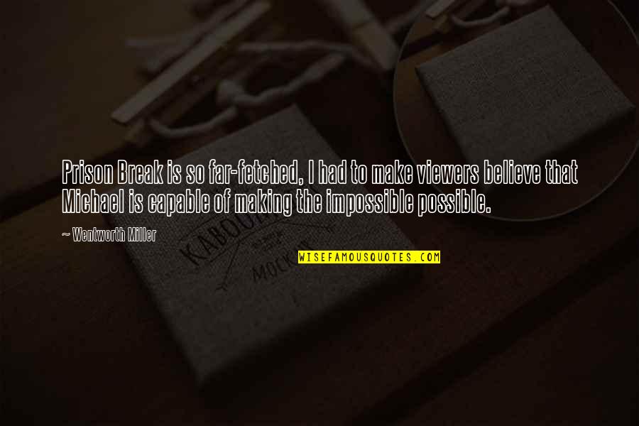 Making The Impossible Possible Quotes By Wentworth Miller: Prison Break is so far-fetched, I had to