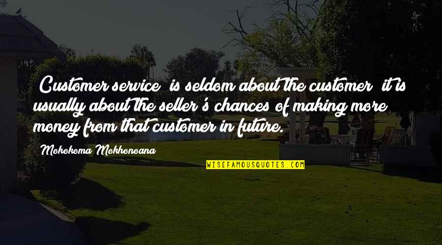 Making The Money Quotes By Mokokoma Mokhonoana: *Customer service* is seldom about the customer; it Making The Money Quotes By Mokokoma Mokhonoana: *Customer service* is seldom about the customer; it