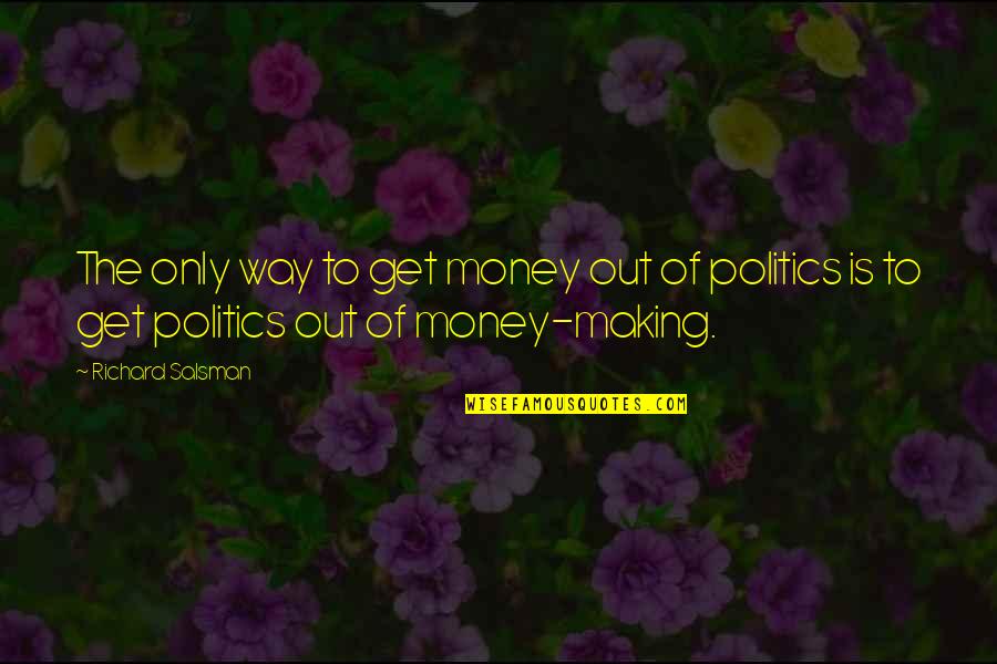 Making The Money Quotes By Richard Salsman: The only way to get money out of