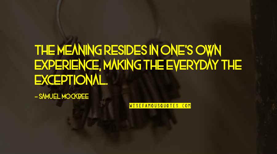 Making The Most Of Everyday Quotes By Samuel Mockbee: The meaning resides in one's own experience, making