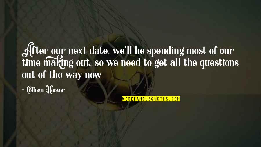 Making The Most Of Our Time Quotes By Colleen Hoover: After our next date, we'll be spending most