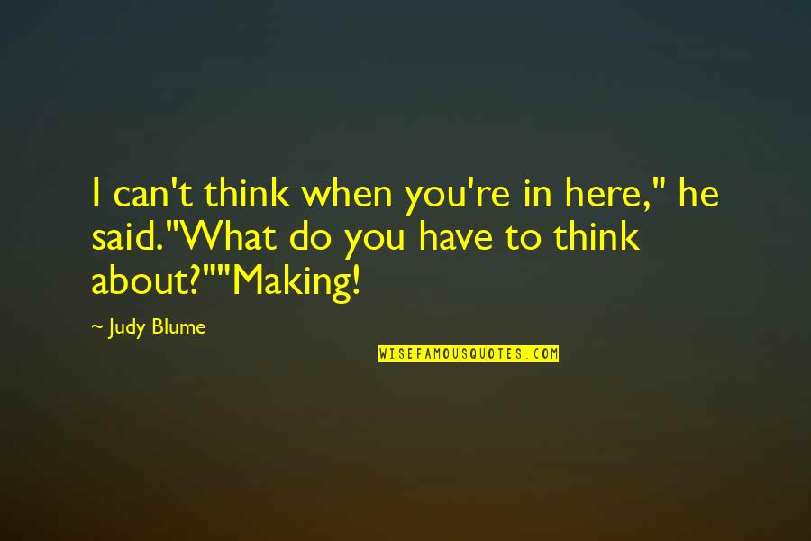 Making The Most Of What You Have Quotes By Judy Blume: I can't think when you're in here," he