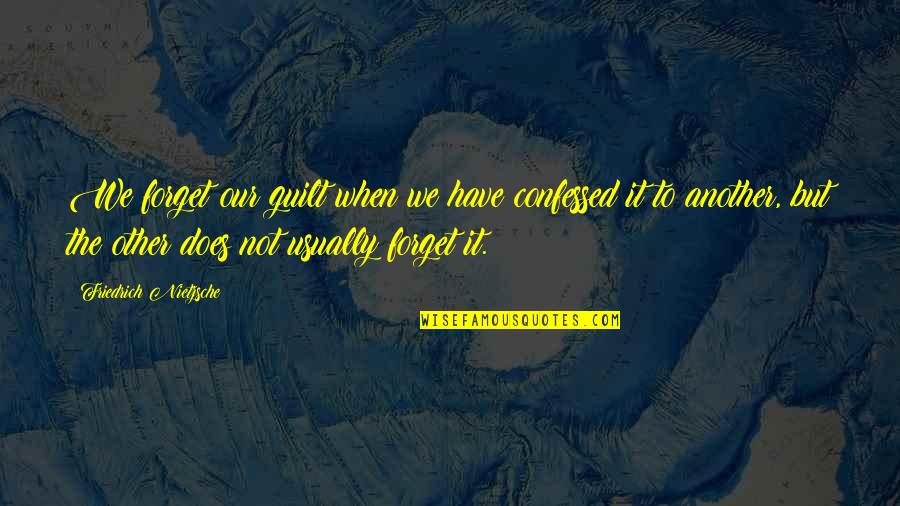 Making The Most Out Of A Bad Situation Quotes By Friedrich Nietzsche: We forget our guilt when we have confessed Making The Most Out Of A Bad Situation Quotes By Friedrich Nietzsche: We forget our guilt when we have confessed