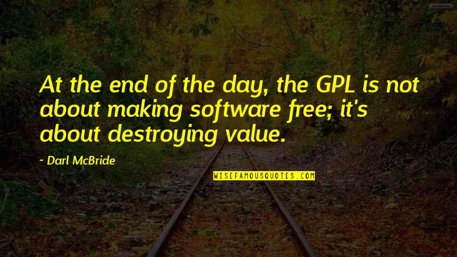 Making The Most Out Of Each Day Quotes By Darl McBride: At the end of the day, the GPL Making The Most Out Of Each Day Quotes By Darl McBride: At the end of the day, the GPL