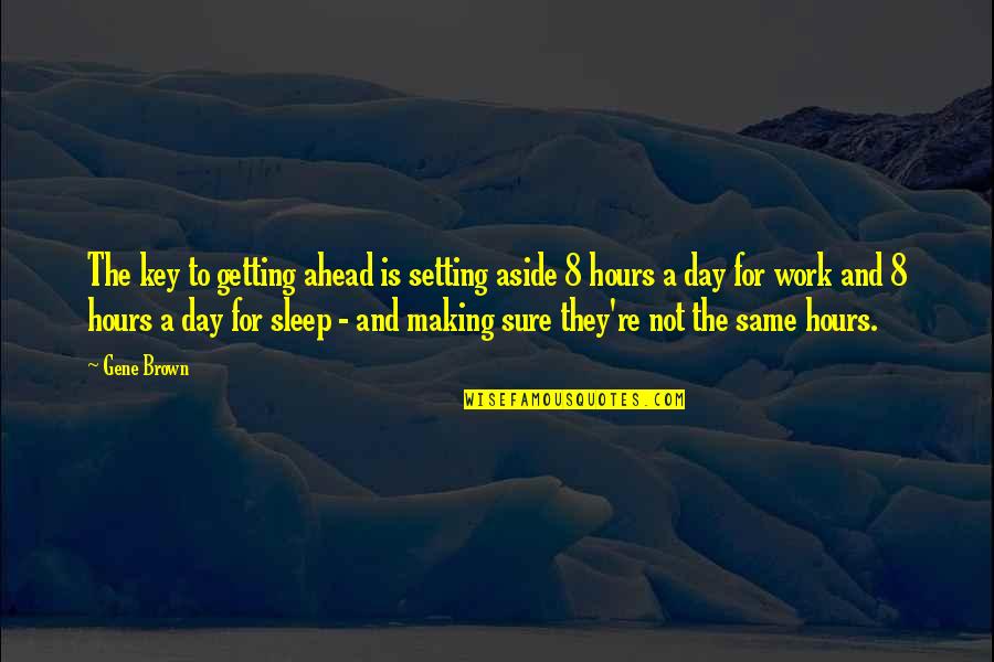 Making The Most Out Of Each Day Quotes By Gene Brown: The key to getting ahead is setting aside