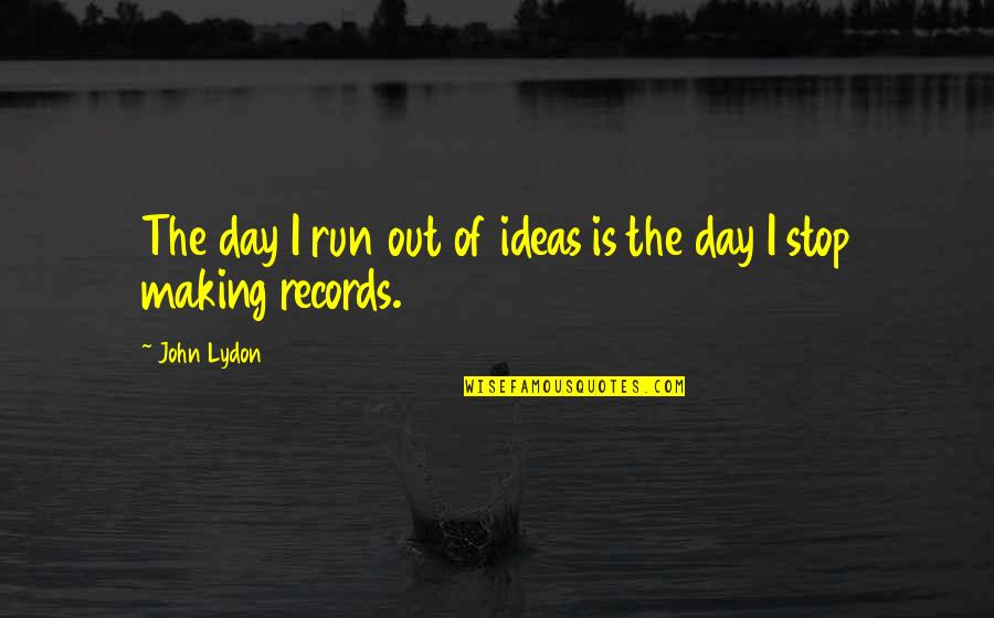 Making The Most Out Of Each Day Quotes By John Lydon: The day I run out of ideas is