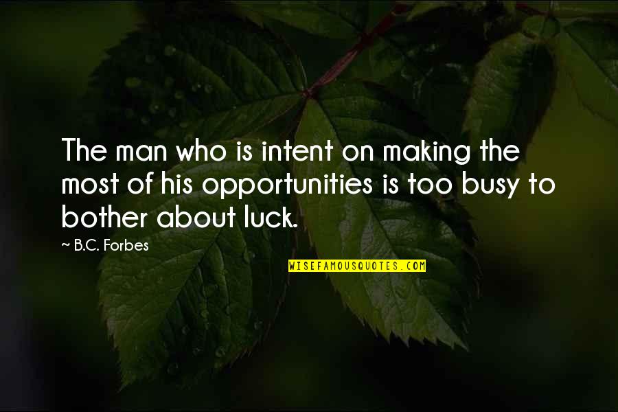 Making The Most Out Of Opportunities Quotes By B.C. Forbes: The man who is intent on making the