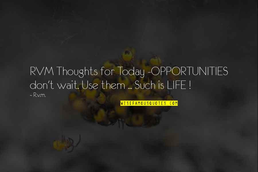 Making The Most Out Of Opportunities Quotes By R.v.m.: RVM Thoughts for Today -OPPORTUNITIES don't wait. Use