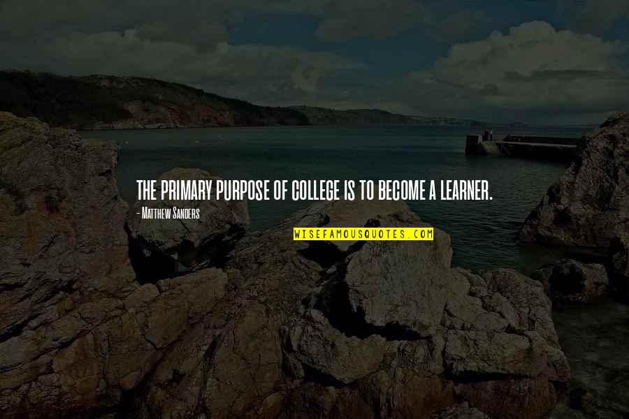Making The Right Decision In A Relationship Quotes By Matthew Sanders: the primary purpose of college is to become Making The Right Decision In A Relationship Quotes By Matthew Sanders: the primary purpose of college is to become