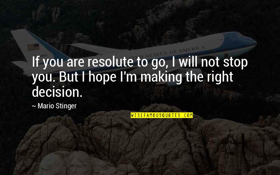 Making The Right Decision Quotes By Mario Stinger: If you are resolute to go, I will