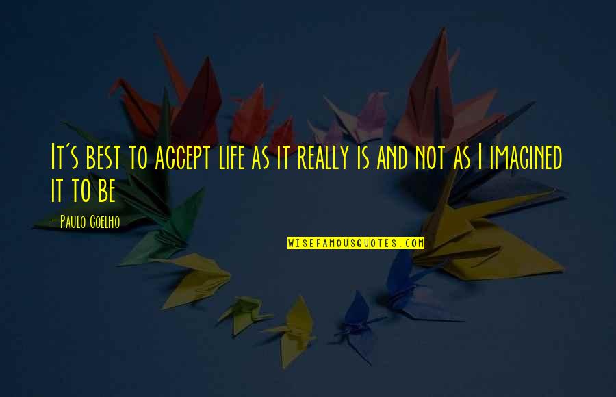 Making The Right Decision Tumblr Quotes By Paulo Coelho: It's best to accept life as it really