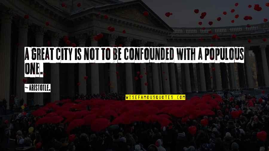 Making The Right Decisions In Love Quotes By Aristotle.: A great city is not to be confounded