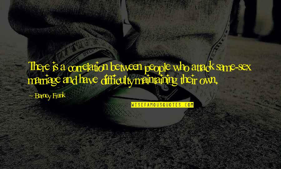 Making The Same Mistake Over And Over Again Quotes By Barney Frank: There is a correlation between people who attack