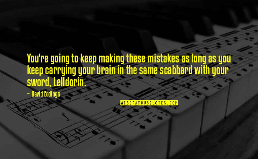 Making The Same Mistakes Over And Over Quotes By David Eddings: You're going to keep making these mistakes as Making The Same Mistakes Over And Over Quotes By David Eddings: You're going to keep making these mistakes as