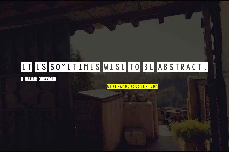 Making The Tough Decisions Quotes By James Clavell: It is sometimes wise to be abstract. Making The Tough Decisions Quotes By James Clavell: It is sometimes wise to be abstract.