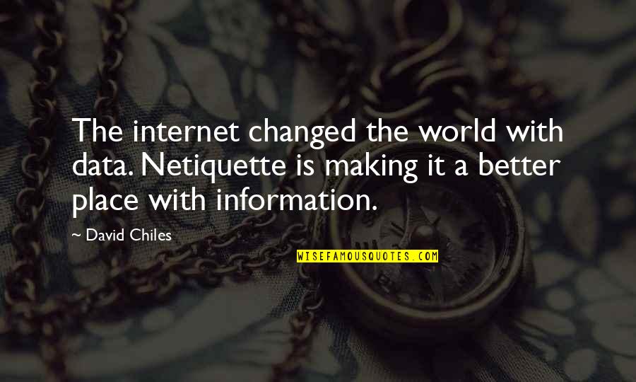 Making The World A Better Place Quotes By David Chiles: The internet changed the world with data. Netiquette