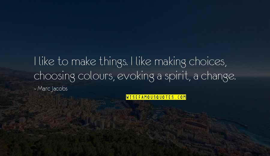 Making Things Change Quotes By Marc Jacobs: I like to make things. I like making