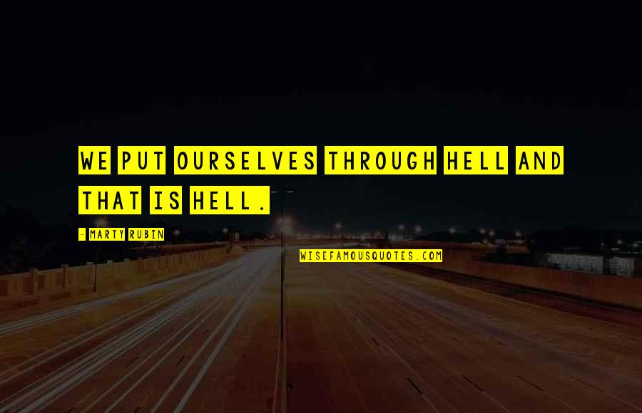 Making Things Difficult Quotes By Marty Rubin: We put ourselves through hell and that is