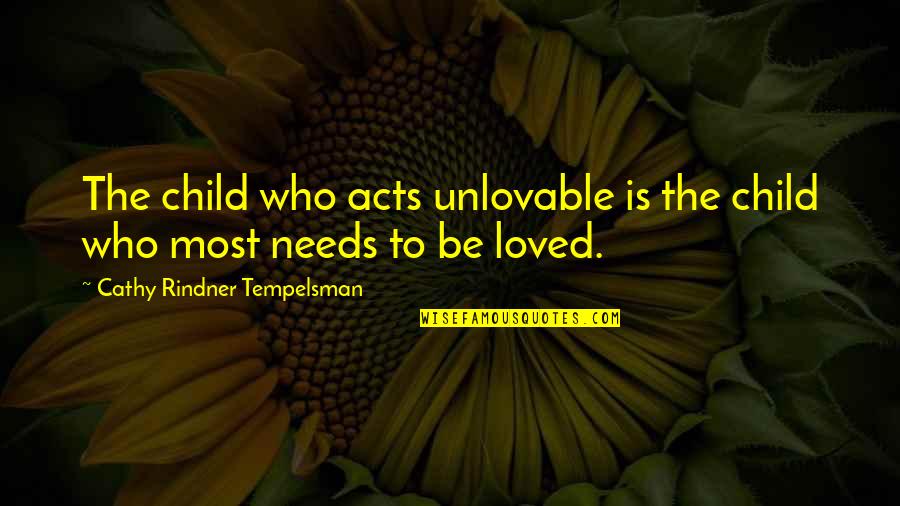 Making Things Happen In Life Quotes By Cathy Rindner Tempelsman: The child who acts unlovable is the child Making Things Happen In Life Quotes By Cathy Rindner Tempelsman: The child who acts unlovable is the child