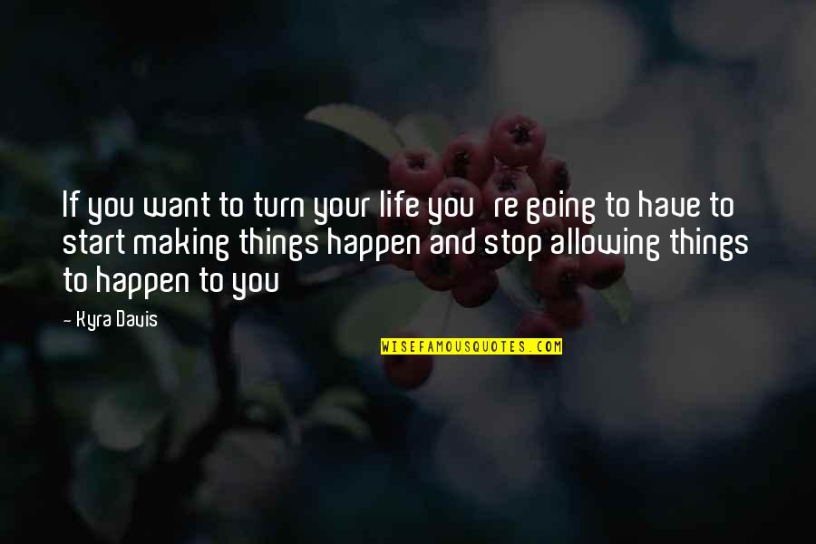 Making Things Happen In Life Quotes By Kyra Davis: If you want to turn your life you're Making Things Happen In Life Quotes By Kyra Davis: If you want to turn your life you're