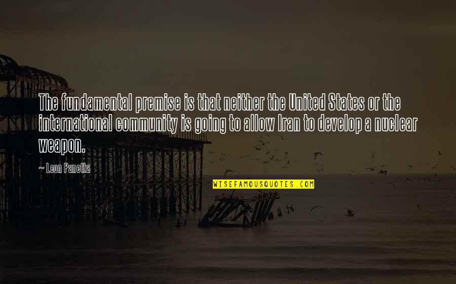 Making Things Happen In Life Quotes By Leon Panetta: The fundamental premise is that neither the United Making Things Happen In Life Quotes By Leon Panetta: The fundamental premise is that neither the United