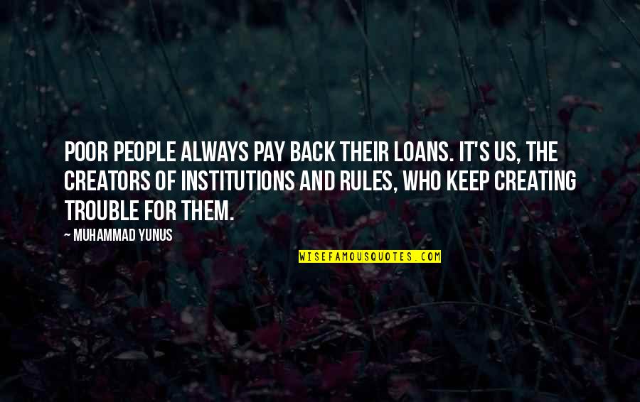 Making Things Happen In Life Quotes By Muhammad Yunus: Poor people always pay back their loans. It's Making Things Happen In Life Quotes By Muhammad Yunus: Poor people always pay back their loans. It's