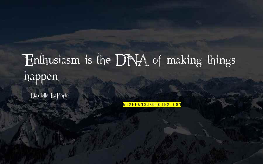 Making Things Happen Quotes By Danielle LaPorte: Enthusiasm is the DNA of making things happen. Making Things Happen Quotes By Danielle LaPorte: Enthusiasm is the DNA of making things happen.