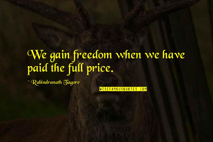 Making Things Harder Than They Need To Be Quotes By Rabindranath Tagore: We gain freedom when we have paid the