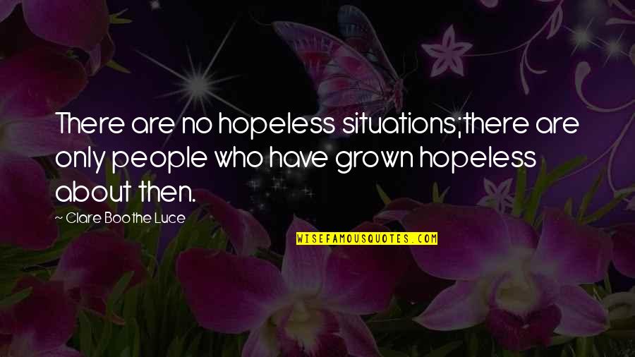 Making Things Last Quotes By Clare Boothe Luce: There are no hopeless situations;there are only people