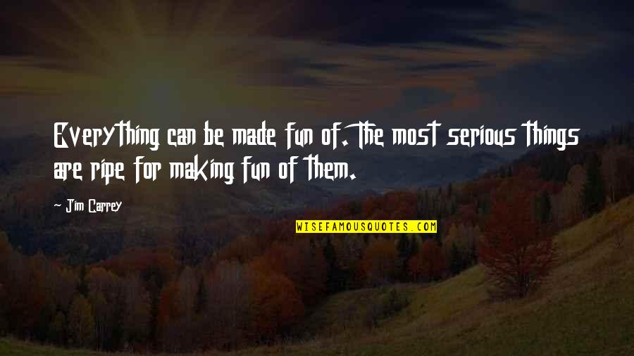 Making Things Quotes By Jim Carrey: Everything can be made fun of. The most