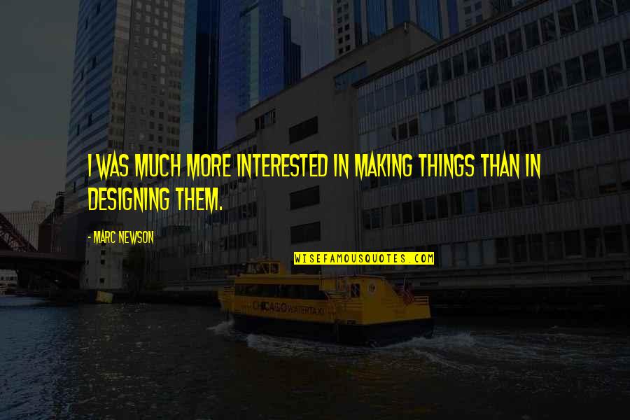 Making Things Quotes By Marc Newson: I was much more interested in making things