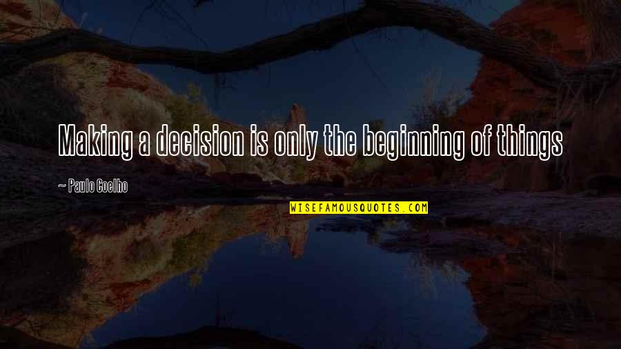 Making Things Quotes By Paulo Coelho: Making a decision is only the beginning of