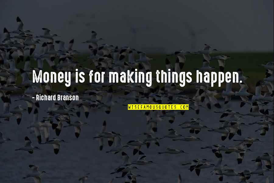 Making Things Quotes By Richard Branson: Money is for making things happen.