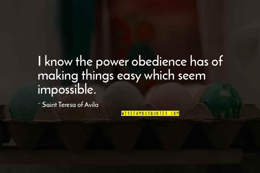 Making Things Quotes By Saint Teresa Of Avila: I know the power obedience has of making